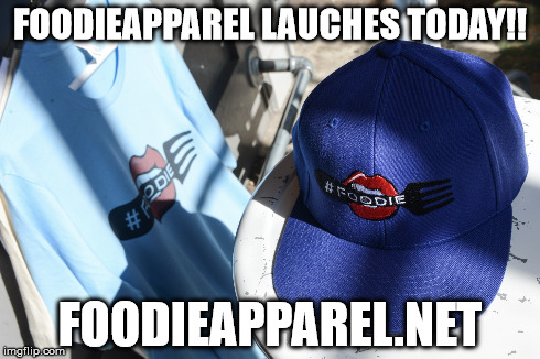 FOODIEAPPAREL LAUCHES TODAY!! FOODIEAPPAREL.NET | made w/ Imgflip meme maker