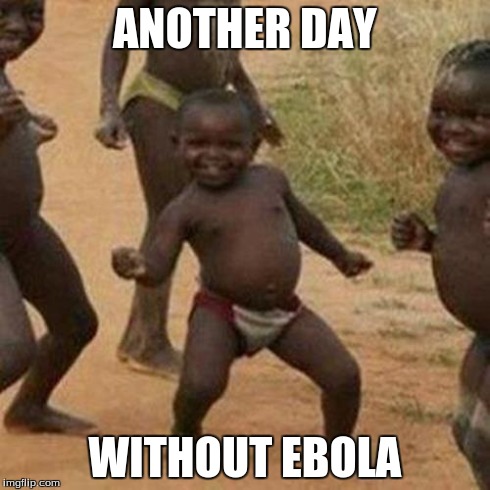 Third World Success Kid | ANOTHER DAY WITHOUT EBOLA | image tagged in memes,third world success kid | made w/ Imgflip meme maker
