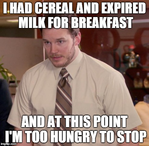 Afraid To Ask Andy Meme | I HAD CEREAL AND EXPIRED MILK FOR BREAKFAST AND AT THIS POINT I'M TOO HUNGRY TO STOP | image tagged in memes,afraid to ask andy | made w/ Imgflip meme maker