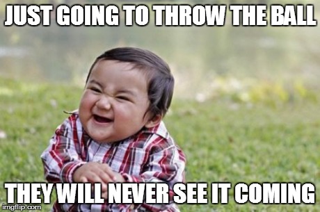 Evil Toddler Meme | JUST GOING TO THROW THE BALL THEY WILL NEVER SEE IT COMING | image tagged in memes,evil toddler | made w/ Imgflip meme maker