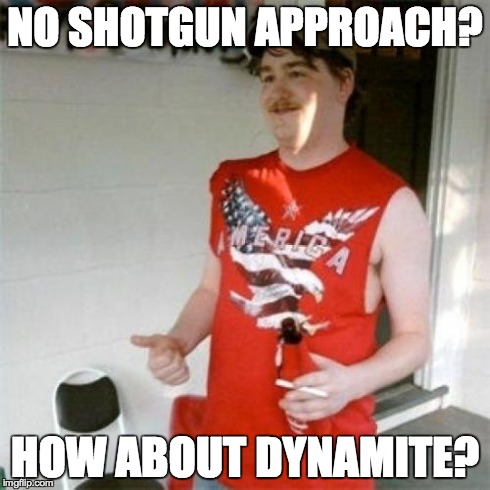 Redneck Randal Meme | NO SHOTGUN APPROACH? HOW ABOUT DYNAMITE? | image tagged in memes,redneck randal | made w/ Imgflip meme maker