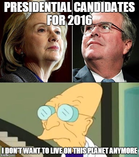 PRESIDENTIAL CANDIDATES FOR 2016 I DON'T WANT TO LIVE ON THIS PLANET ANYMORE | image tagged in presidential candidates 2016 | made w/ Imgflip meme maker
