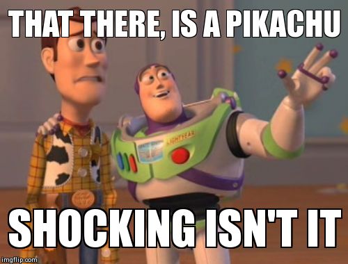 X, X Everywhere | THAT THERE, IS A PIKACHU SHOCKING ISN'T IT | image tagged in memes,x x everywhere | made w/ Imgflip meme maker
