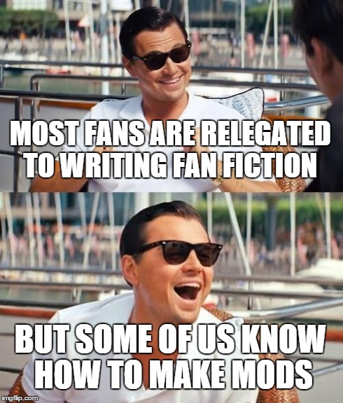 Leonardo Dicaprio Wolf Of Wall Street Meme | MOST FANS ARE RELEGATED TO WRITING FAN FICTION BUT SOME OF US KNOW HOW TO MAKE MODS | image tagged in memes,leonardo dicaprio wolf of wall street | made w/ Imgflip meme maker