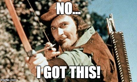 NO... I GOT THIS! | image tagged in robin hood | made w/ Imgflip meme maker