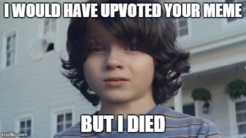 But I Died | I WOULD HAVE UPVOTED YOUR MEME BUT I DIED | image tagged in but i died,memes | made w/ Imgflip meme maker
