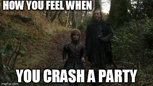 HOW YOU FEEL WHEN YOU CRASH A PARTY | image tagged in tyrion and bron | made w/ Imgflip meme maker