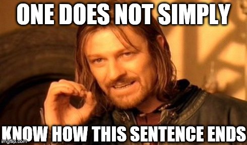 One Does Not Simply Meme | ONE DOES NOT SIMPLY KNOW HOW THIS SENTENCE ENDS | image tagged in memes,one does not simply | made w/ Imgflip meme maker