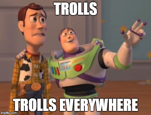 X, X Everywhere Meme | TROLLS TROLLS EVERYWHERE | image tagged in memes,x x everywhere | made w/ Imgflip meme maker