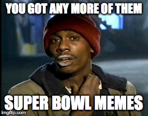 Y'all Got Any More Of That | YOU GOT ANY MORE OF THEM SUPER BOWL MEMES | image tagged in memes,yall got any more of | made w/ Imgflip meme maker