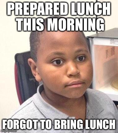 Minor Mistake Marvin Meme | PREPARED LUNCH THIS MORNING FORGOT TO BRING LUNCH | image tagged in memes,minor mistake marvin | made w/ Imgflip meme maker