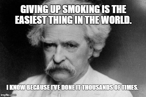 GIVING UP SMOKING IS THE EASIEST THING IN THE WORLD. I KNOW BECAUSE I'VE DONE IT THOUSANDS OF TIMES. | image tagged in smoking | made w/ Imgflip meme maker