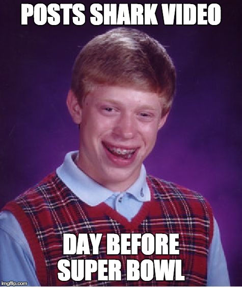 Bad Luck Brian Meme | POSTS SHARK VIDEO DAY BEFORE SUPER BOWL | image tagged in memes,bad luck brian | made w/ Imgflip meme maker