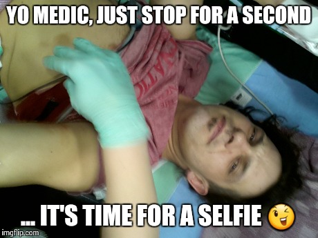 Who takes a selfie in an ambulance?! | YO MEDIC, JUST STOP FOR A SECOND ... IT'S TIME FOR A SELFIE  | image tagged in sefie,ambulance,memes,funny,guy,sexy | made w/ Imgflip meme maker