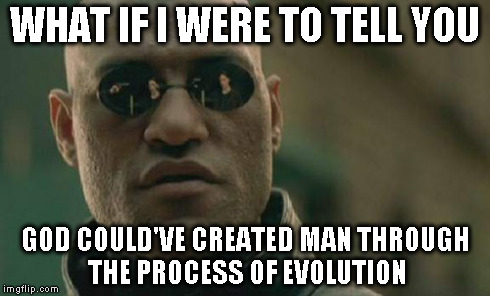 Matrix Morpheus Meme | WHAT IF I WERE TO TELL YOU GOD COULD'VE CREATED MAN THROUGH THE PROCESS OF EVOLUTION | image tagged in memes,matrix morpheus | made w/ Imgflip meme maker
