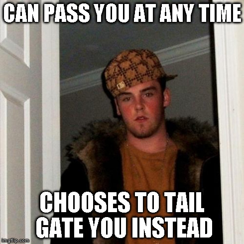 Scumbag Steve Meme | CAN PASS YOU AT ANY TIME CHOOSES TO TAIL GATE YOU INSTEAD | image tagged in memes,scumbag steve | made w/ Imgflip meme maker