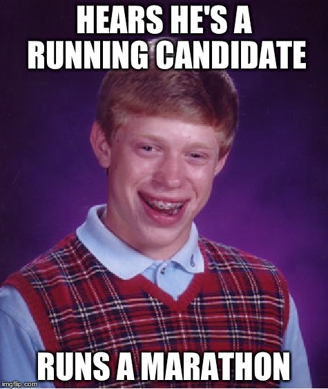 Bad Luck Brian | HEARS HE'S A RUNNING CANDIDATE RUNS A MARATHON | image tagged in memes,bad luck brian | made w/ Imgflip meme maker