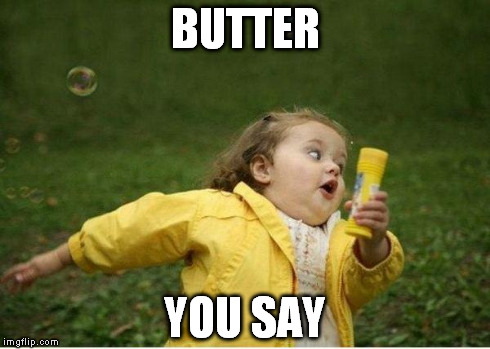 Chubby Bubbles Girl | BUTTER YOU SAY | image tagged in memes,chubby bubbles girl | made w/ Imgflip meme maker