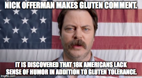 NICK OFFERMAN MAKES GLUTEN COMMENT. IT IS DISCOVERED THAT 18K AMERICANS LACK SENSE OF HUMOR IN ADDITION TO GLUTEN TOLERANCE. | made w/ Imgflip meme maker