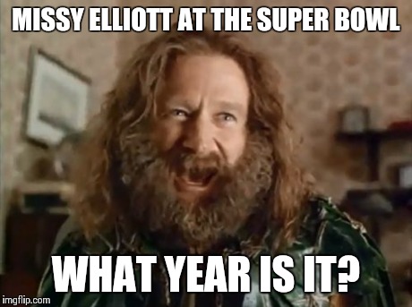 What Year Is It Meme | MISSY ELLIOTT AT THE SUPER BOWL WHAT YEAR IS IT? | image tagged in memes,what year is it | made w/ Imgflip meme maker
