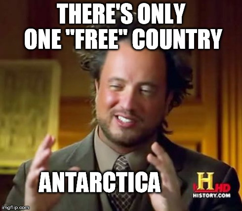 Ancient Aliens Meme | THERE'S ONLY ONE "FREE" COUNTRY ANTARCTICA | image tagged in memes,ancient aliens | made w/ Imgflip meme maker