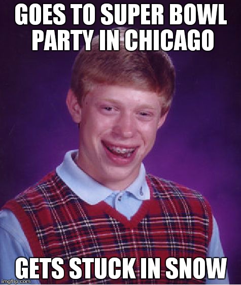 Bad Luck Brian Meme | GOES TO SUPER BOWL PARTY IN CHICAGO GETS STUCK IN SNOW | image tagged in memes,bad luck brian | made w/ Imgflip meme maker