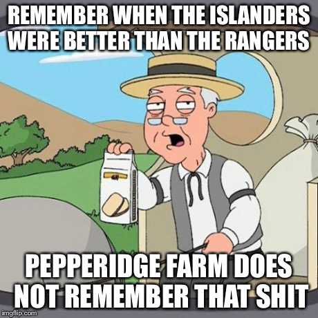 Pepperidge Farm Remembers | REMEMBER WHEN THE ISLANDERS WERE BETTER THAN THE RANGERS PEPPERIDGE FARM DOES NOT REMEMBER THAT SHIT | image tagged in memes,pepperidge farm remembers | made w/ Imgflip meme maker