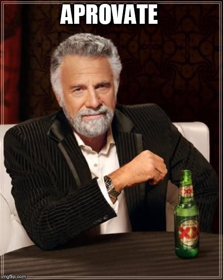 The Most Interesting Man In The World Meme | APROVATE | image tagged in memes,the most interesting man in the world | made w/ Imgflip meme maker