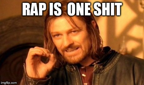 One Does Not Simply Meme | RAP IS  ONE SHIT | image tagged in memes,one does not simply | made w/ Imgflip meme maker
