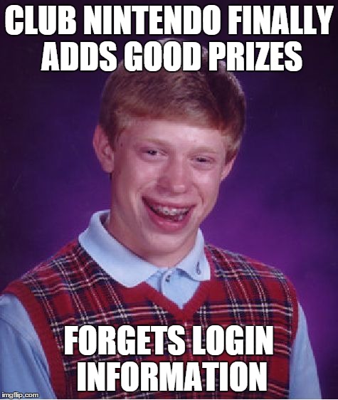 Bad Luck Brian Meme | CLUB NINTENDO FINALLY ADDS GOOD PRIZES FORGETS LOGIN INFORMATION | image tagged in memes,bad luck brian,AdviceAnimals | made w/ Imgflip meme maker