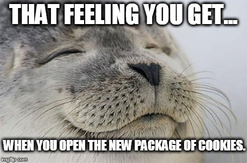 Satisfied Seal | THAT FEELING YOU GET... WHEN YOU OPEN THE NEW PACKAGE OF COOKIES. | image tagged in memes,satisfied seal | made w/ Imgflip meme maker