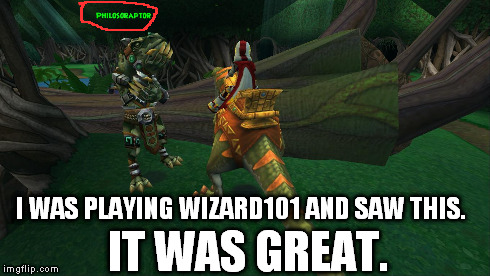 So I was playing Wizard101 (like anyone cares, not that it matters) and, well, this happened. | I WAS PLAYING WIZARD101 AND SAW THIS. IT WAS GREAT. | image tagged in philosoraptor | made w/ Imgflip meme maker