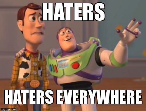 X, X Everywhere | HATERS HATERS EVERYWHERE | image tagged in memes,x x everywhere | made w/ Imgflip meme maker