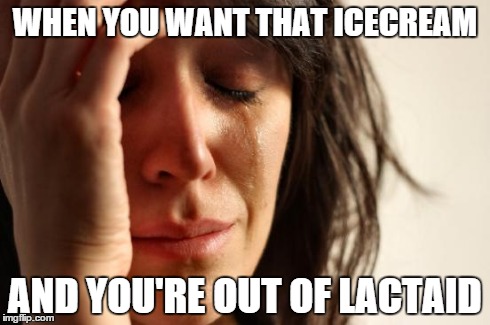 First World Problems Meme | WHEN YOU WANT THAT ICECREAM AND YOU'RE OUT OF LACTAID | image tagged in memes,first world problems | made w/ Imgflip meme maker