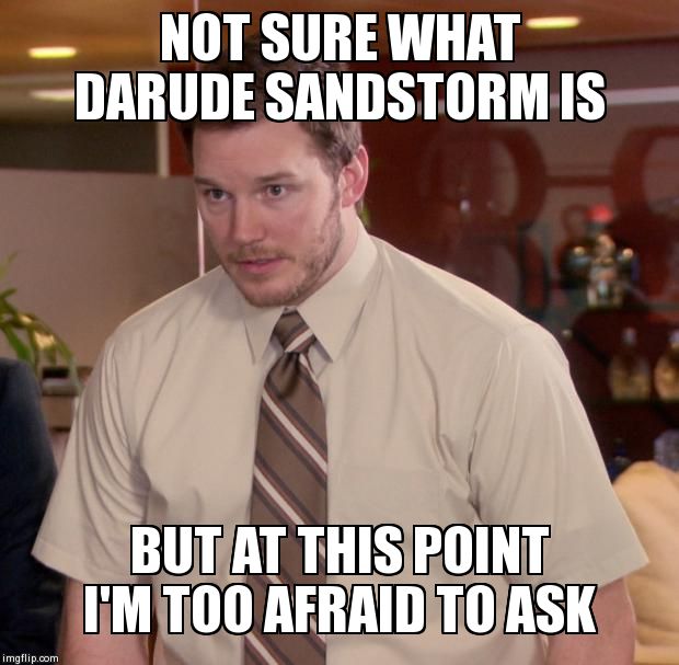 Afraid To Ask Andy | NOT SURE WHAT DARUDE SANDSTORM IS BUT AT THIS POINT I'M TOO AFRAID TO ASK | image tagged in memes,afraid to ask andy | made w/ Imgflip meme maker