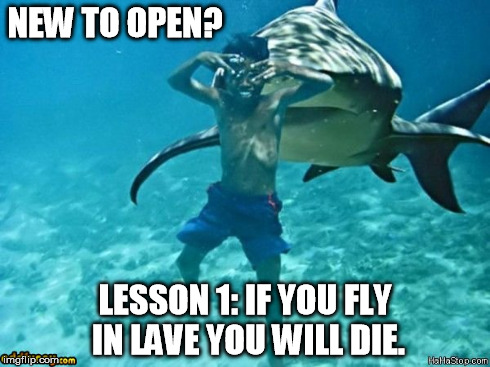 NEW TO OPEN? LESSON 1: IF YOU FLY IN LAVE YOU WILL DIE. | made w/ Imgflip meme maker