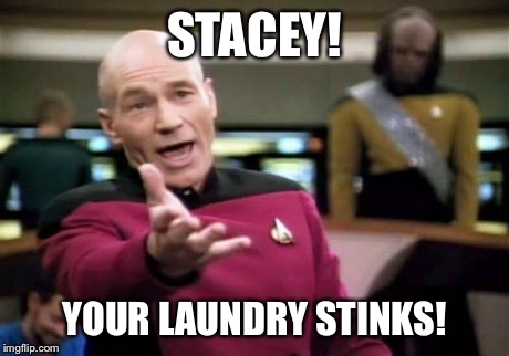 Picard Wtf | STACEY! YOUR LAUNDRY STINKS! | image tagged in memes,picard wtf | made w/ Imgflip meme maker