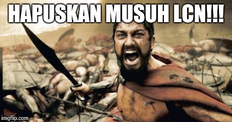 Sparta Leonidas Meme | HAPUSKAN MUSUH LCN!!! | image tagged in memes,sparta leonidas | made w/ Imgflip meme maker