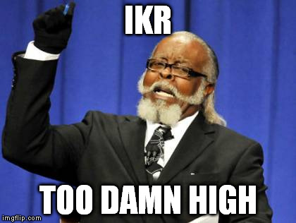 Too Damn High Meme | IKR TOO DAMN HIGH | image tagged in memes,too damn high | made w/ Imgflip meme maker