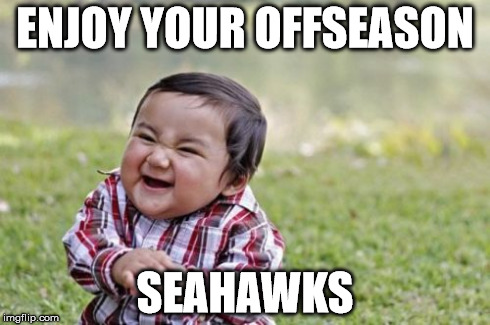 Evil Toddler | ENJOY YOUR OFFSEASON SEAHAWKS | image tagged in memes,evil toddler | made w/ Imgflip meme maker