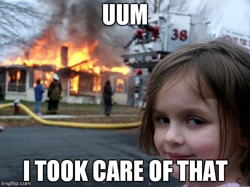 Disaster Girl Meme | UUM I TOOK CARE OF THAT | image tagged in memes,disaster girl | made w/ Imgflip meme maker