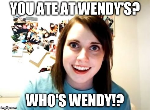 Overly Attached Girlfriend | YOU ATE AT WENDY'S? WHO'S WENDY!? | image tagged in memes,overly attached girlfriend | made w/ Imgflip meme maker