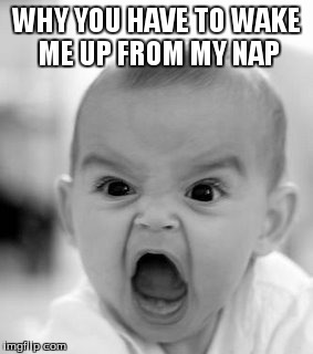 Angry Baby Meme | WHY YOU HAVE TO WAKE ME UP FROM MY NAP | image tagged in memes,angry baby | made w/ Imgflip meme maker