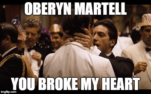 OBERYN MARTELL YOU BROKE MY HEART | image tagged in oberyn martell,the godfather | made w/ Imgflip meme maker
