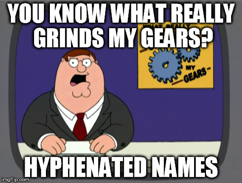 Peter Griffin News Meme | YOU KNOW WHAT REALLY GRINDS MY GEARS? HYPHENATED NAMES | image tagged in memes,peter griffin news,family guy,family guy peter,you know what really grinds my gears,grinds my gears | made w/ Imgflip meme maker