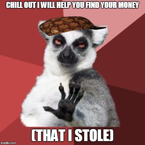 Scumbag Chill Out Lemur | CHILL OUT I WILL HELP YOU FIND YOUR MONEY (THAT I STOLE) | image tagged in memes,chill out lemur,scumbag | made w/ Imgflip meme maker