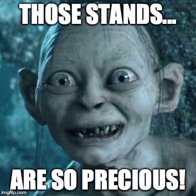 Gollum Meme | THOSE STANDS... ARE SO PRECIOUS! | image tagged in memes,gollum | made w/ Imgflip meme maker