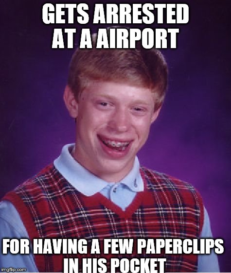 paper clips | GETS ARRESTED AT A AIRPORT FOR HAVING A FEW PAPERCLIPS IN HIS POCKET | image tagged in memes,bad luck brian | made w/ Imgflip meme maker
