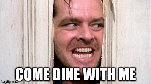 The Shining | COME DINE WITH ME | image tagged in the shining | made w/ Imgflip meme maker