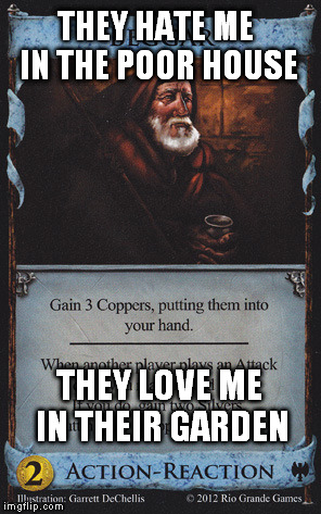 THEY HATE ME IN THE POOR HOUSE THEY LOVE ME IN THEIR GARDEN | made w/ Imgflip meme maker